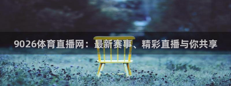 9026体育直播网：最新赛事、精彩直播与你共享
