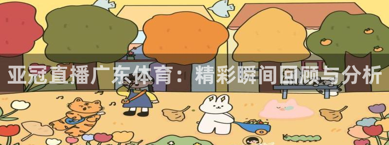 亚冠直播广东体育：精彩瞬间回顾与分析