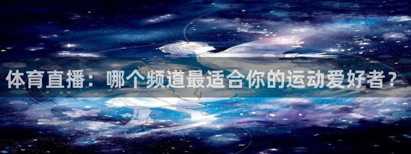 体育直播：哪个频道最适合你的运动爱好者？